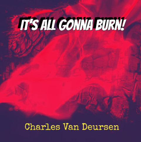 It's All Gonna Burn! Album Cover, by Charles Van Deursen